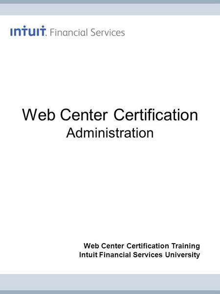 Web Center Certification Administration Web Center Certification Training Intuit Financial Services University.