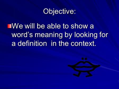 Objective: We will be able to show a words meaning by looking for a definition in the context.