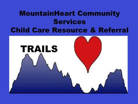 MountainHeart Community Services Child Care Resource & Referral TRAILS.