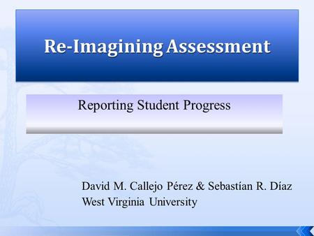 David M. Callejo Pérez & Sebastían R. Díaz West Virginia University Reporting Student Progress.