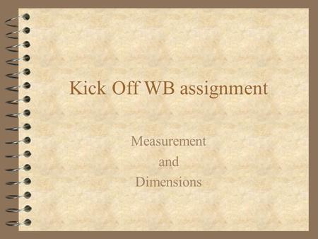 Kick Off WB assignment Measurement and Dimensions.