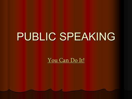 PUBLIC SPEAKING You Can Do It! You Can Do It!. Fear of Public Speaking Glossophobia=fear of public speaking I hate public speaking I hate public speaking.