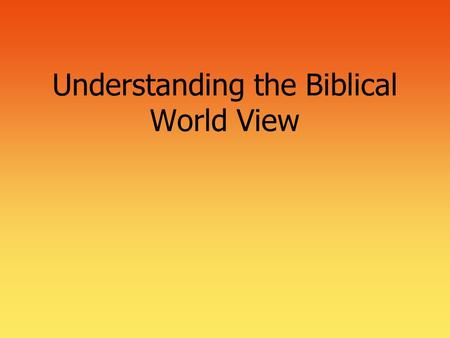 Understanding the Biblical World View. 2 The 4 Basic Questions of Life Where am I? What is the nature of the universe/world? Who am I? What is my nature/task/purpose.