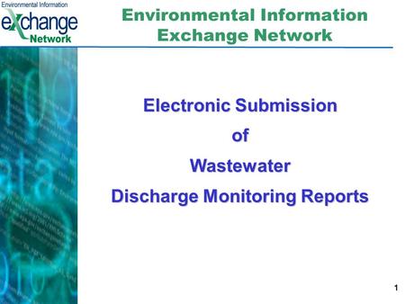 1 Environmental Information Exchange Network Electronic Submission ofWastewater Discharge Monitoring Reports.