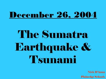 December 26, 2004 The Sumatra Earthquake & Tsunami
