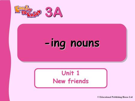 -ing nouns Unit 1 New friends.