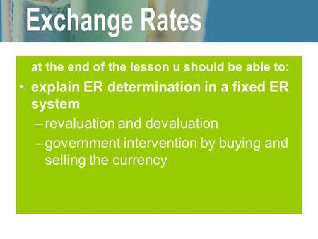 At the end of the lesson u should be able to: explain ER determination in a fixed ER system –r–revaluation and devaluation –g–government intervention by.