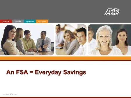 © 2009 ADP, Inc. An FSA = Everyday Savings. Attention Employees If anyone in your family has braces, please come to the Benefits Department to pick up.