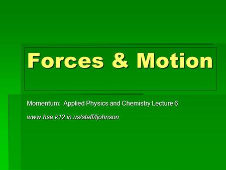 Forces & Motion Momentum: Applied Physics and Chemistry Lecture 6