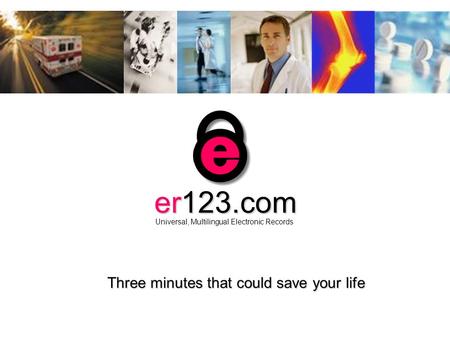 Click to continue click to go the web site click to End Show Three minutes that could save your life er123.com Universal, Multilingual Electronic Records.