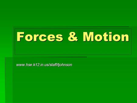 Forces & Motion www.hse.k12.in.us/staff/tjohnson.