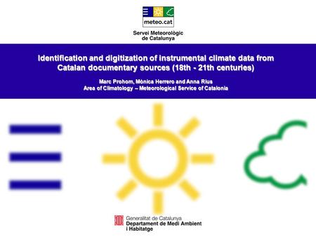 Identification and digitization of instrumental climate data from Catalan documentary sources (18th - 21th centuries) Marc Prohom, Mònica Herrero and Anna.