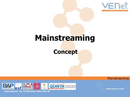 Mainstreaming www.venet-eu.com Judith Riessner, 3rd. TCA Meeting in Werl, May 06 Mainstreaming Concept.