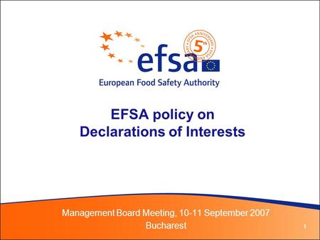 1 EFSA policy on Declarations of Interests Management Board Meeting, 10-11 September 2007 Bucharest.