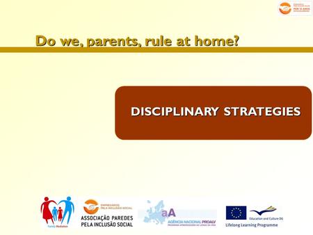Do we, parents, rule at home? DISCIPLINARY STRATEGIES.