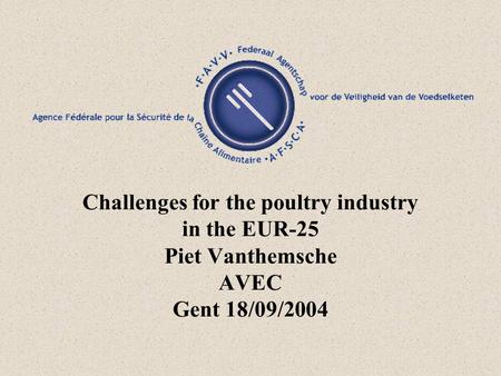 Challenges for the poultry industry in the EUR-25 Piet Vanthemsche AVEC Gent 18/09/2004.