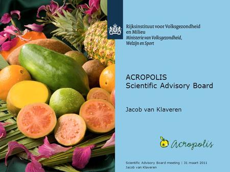 1Scientific Advisory Board meeting | 31 maart 2011 Jacob van Klaveren ACROPOLIS Scientific Advisory Board Jacob van Klaveren.
