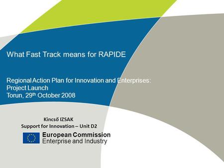European Commission Enterprise and Industry Title of the presentation | Date | # What Fast Track means for RAPIDE Regional Action Plan for Innovation and.