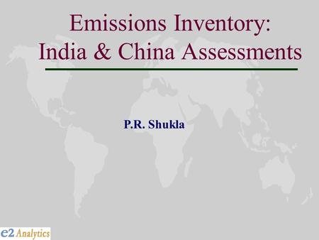 Emissions Inventory: India & China Assessments P.R. Shukla.