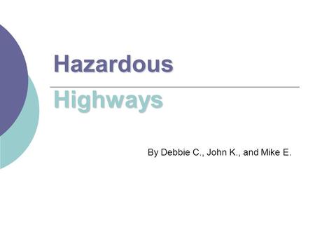 Hazardous Highways By Debbie C., John K., and Mike E.