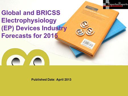 Published Date: April 2013 Global and BRICSS Electrophysiology (EP) Devices Industry Forecasts for 2015.