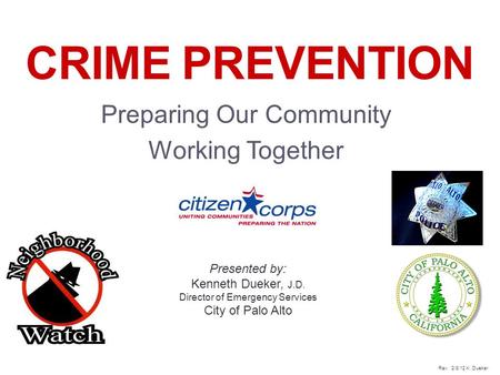1 CRIME PREVENTION Preparing Our Community Working Together Presented by: Kenneth Dueker, J.D. Director of Emergency Services City of Palo Alto Rev. 2/8/12.