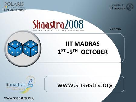 24 th May IIT MADRAS 1 ST -5 TH OCTOBER www.shaastra.org.