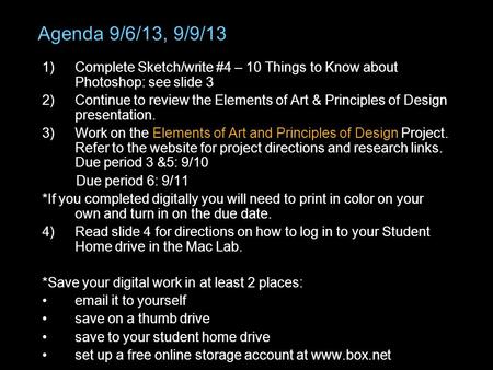 Agenda 9/6/13, 9/9/13 1)Complete Sketch/write #4 – 10 Things to Know about Photoshop: see slide 3 2)Continue to review the Elements of Art & Principles.