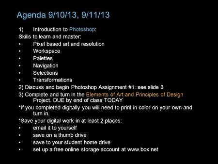 Agenda 9/10/13, 9/11/13 1)Introduction to Photoshop: Skills to learn and master: Pixel based art and resolution Workspace Palettes Navigation Selections.