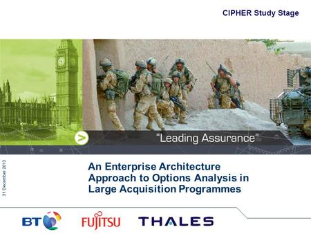 31 December 2013 CIPHER Study Stage An Enterprise Architecture Approach to Options Analysis in Large Acquisition Programmes.