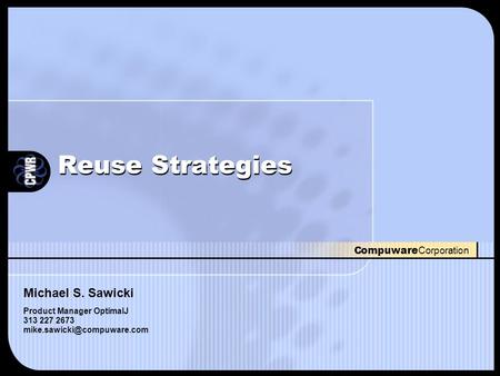 Compuware Corporation Reuse Strategies Michael S. Sawicki Product Manager OptimalJ 313 227 2673