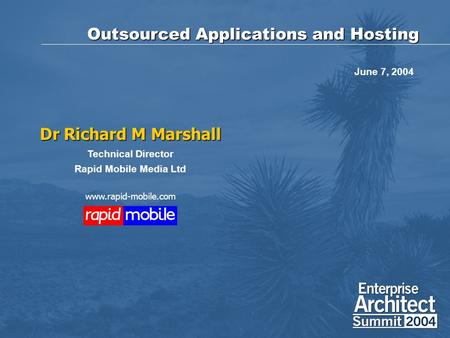 Outsourced Applications and Hosting Dr Richard M Marshall Technical Director Rapid Mobile Media Ltd www.rapid-mobile.com June 7, 2004.