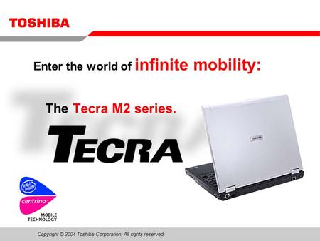 Copyright © 2004 Toshiba Corporation. All rights reserved. Please use the speaker notes in PowerPoint for additional information The Tecra M2 series. Enter.