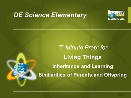 DE Science Elementary “5-Minute Prep” for Living Things Inheritance and Learning Similarities of Parents and Offspring.