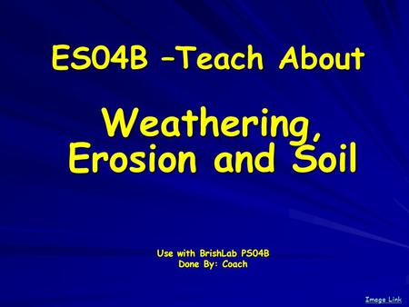 Weathering, Erosion and Soil Use with BrishLab PS04B Done By: Coach