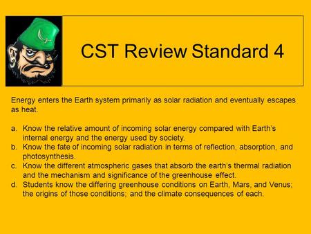 CST Review Standard 4 Energy enters the Earth system primarily as solar radiation and eventually escapes as heat. Know the relative amount of incoming.