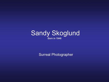 Sandy Skoglund Born in 1946 Surreal Photographer.