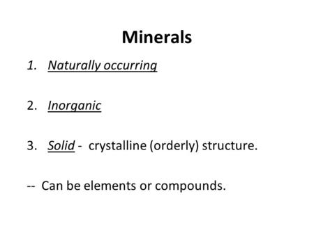 Minerals Naturally occurring 2. Inorganic