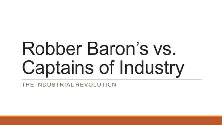 Robber Baron’s vs. Captains of Industry