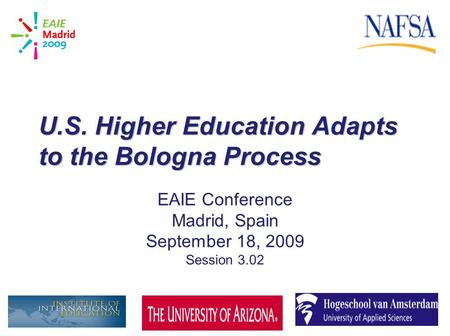 U.S. Higher Education Adapts to the Bologna Process EAIE Conference Madrid, Spain September 18, 2009 Session 3.02.