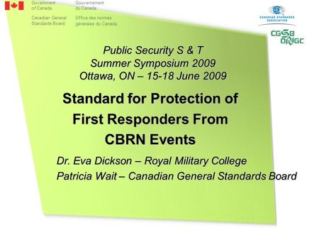 Public Security S & T Summer Symposium 2009 Ottawa, ON – 15-18 June 2009 Standard for Protection of First Responders From CBRN Events Dr. Eva Dickson –