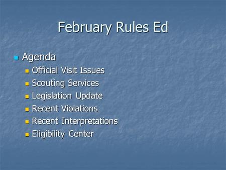 February Rules Ed Agenda Agenda Official Visit Issues Official Visit Issues Scouting Services Scouting Services Legislation Update Legislation Update Recent.