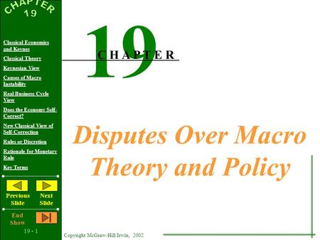 19 - 1 Copyright McGraw-Hill/Irwin, 2002 Classical Economics and Keynes Classical Theory Keynesian View Causes of Macro Instability Real Business Cycle.