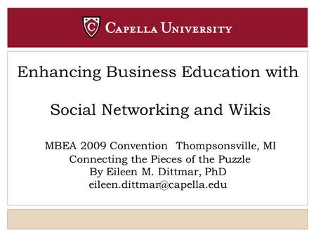 Enhancing Business Education with Social Networking and Wikis MBEA 2009 Convention Thompsonsville, MI Connecting the Pieces of the Puzzle By Eileen M.