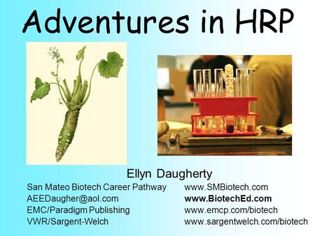 Adventures in HRP Ellyn Daugherty San Mateo Biotech Career Pathwaywww.SMBiotech.com EMC/Paradigm Publishingwww.emcp.com/biotech.