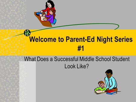 Welcome to Parent-Ed Night Series #1 What Does a Successful Middle School Student Look Like?