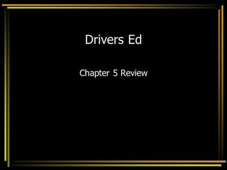 Drivers Ed Chapter 5 Review.