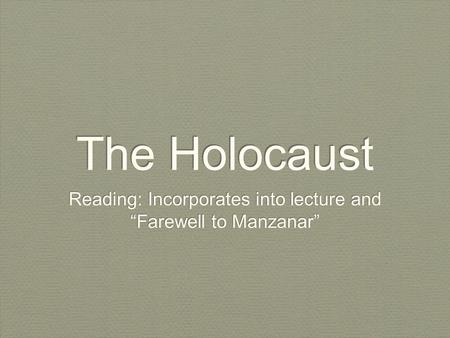 The Holocaust Reading: Incorporates into lecture and Farewell to Manzanar.