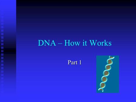 DNA – How it Works Part 1 Chromosomes are made of DNA…