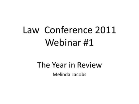 Law Conference 2011 Webinar #1 The Year in Review Melinda Jacobs.